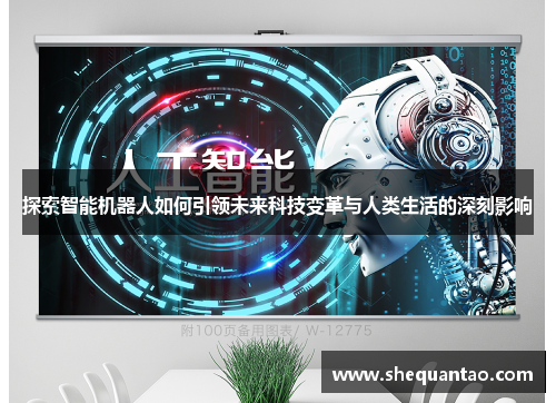 探索智能机器人如何引领未来科技变革与人类生活的深刻影响
